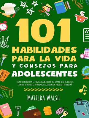 cover image of 101 Habilidades Para la Vida y Consejos Para Adolescentes--Cómo tener éxito en la escuela, establecer metas, ahorrar dinero, cocinar, limpiar, aumentar la autoconfianza iniciar un negocio y mucho más